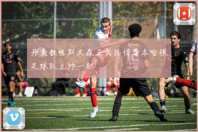 丹麦教练斯文森正式接任哥本哈根足球队主帅一职